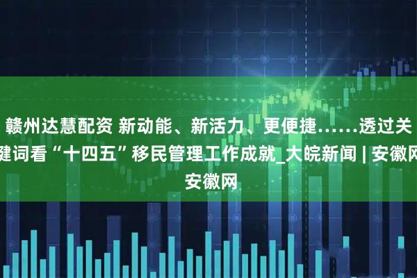 赣州达慧配资 新动能、新活力、更便捷……透过关键词看“十四五”移民管理工作成就_大皖新闻 | 安徽网